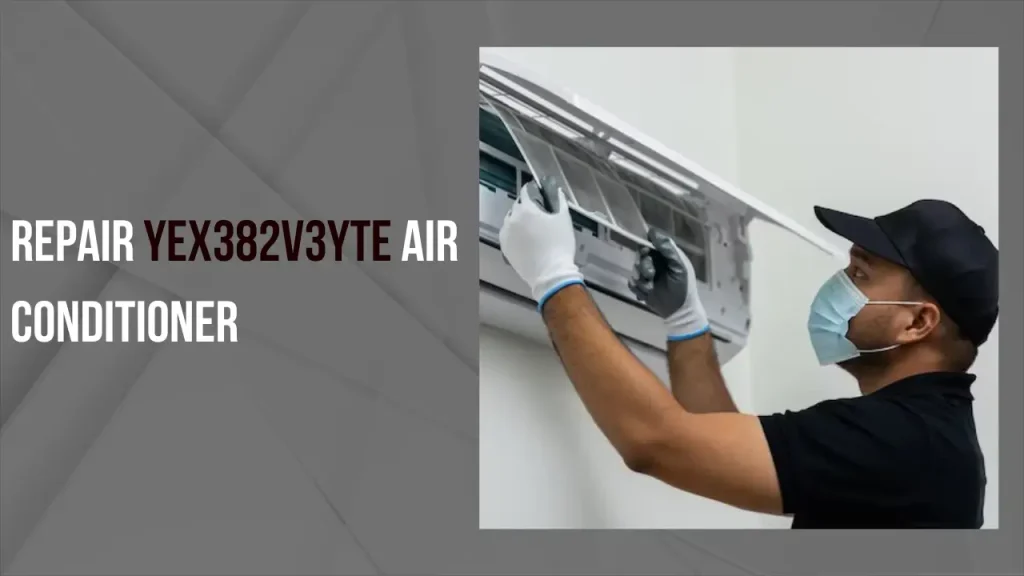 Repair YEX382v3yte Air Conditioner: What You Need to Know