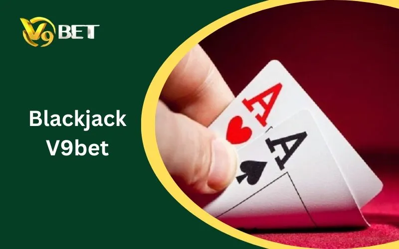 Blackjack V9BET: Đánh Giá Chi Tiết Về Trò Chơi