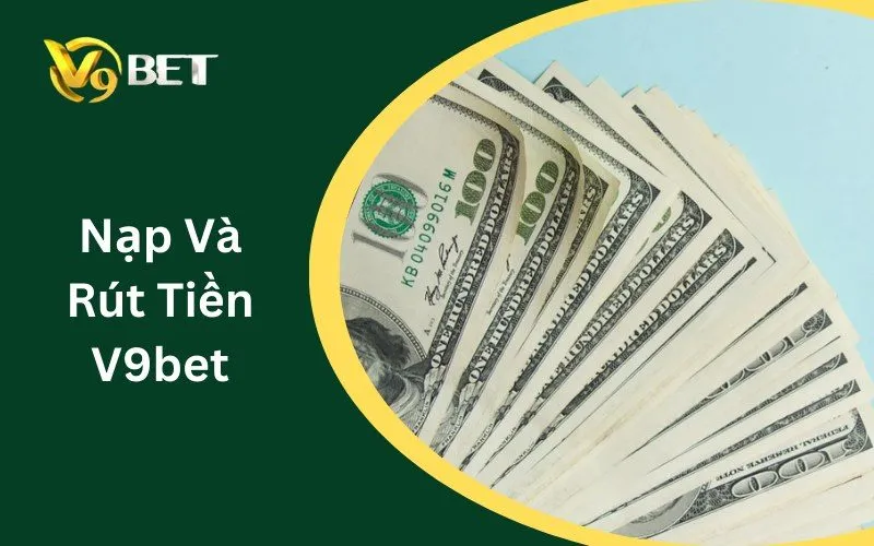 Nạp Và Rút Tiền V9BET: Hướng Dẫn Dễ Hiểu Nhất